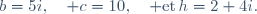 b=5i,\quad c=10,\quad{\rm et}\,h=2+4i.