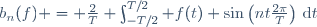 b_n(f) = \frac{2}{T} \int_{-T/2}^{T/2} f(t) \sin\left(nt\frac{2\pi}{T}\right)\,\mathrm{d}t