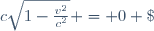 c\sqrt{1-\frac{v^2}{c^2}} = 0 \;