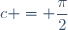 c = \dfrac{\pi}{2}