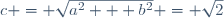 c = \sqrt{a^2 + b^2} = \sqrt{2}