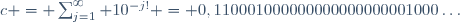 
c = \sum_{j=1}^\infty 10^{-j!} = 0,110001000000000000000001000\ldots
