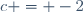 c = -2
