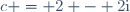 c = 2 - 2\text{i}
