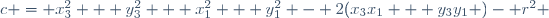 c = x_3^2 + y_3^2 + x_1^2 + y_1^2 - 2(x_3x_1 + y_3y_1 )- r^2 \,