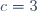c=3