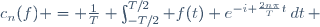 c_n(f) = \frac{1}{T} \int_{-T/2}^{T/2} f(t) e^{-i \frac{2n\pi}{T}t}\,dt\, 
