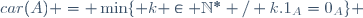 car(A) = \min\lbrace k \in \mathbb{N}^* / k.1_A=0_A\rbrace 