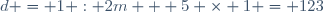d = 1 : 2m + 5 \times 1 = 123