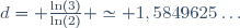 d= \frac{\ln(3)}{\ln(2)} \simeq 1,5849625\ldots