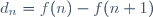 d_{n}=f(n)-f(n+1)