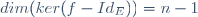 dim(ker(f-Id_E))=n-1