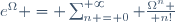 e^\Omega = \sum_{n = 0}^{+\infty} {\Omega^n \over n!}