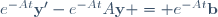 e^{-At}\mathbf{y}'-e^{-At}A\mathbf{y} = e^{-At}\mathbf{b}