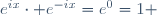 e^{ix}\cdot e^{-ix}=e^0=1 \ 