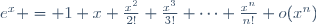 e^{x} = 1+x+\frac{x^2}{2!}+\frac{x^3}{3!}+\cdots+\frac{x^n}{n!}+o(x^n)