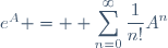 e^A = \displaystyle \sum_{n=0}^\infty\frac{1}{n!}A^n