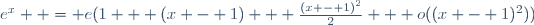 e^x  = e(1 + (x - 1) + \frac{(x - 1)^2}{2} + o((x - 1)^2))