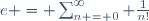 e = \sum_{n = 0}^{\infty} \frac{1}{n!}