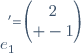 e_1^'=\begin{pmatrix}2\\ -1\end{pmatrix}