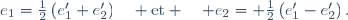 e_1=\frac{1}{2}\left(e_1'+e_2'\right)\quad \text{et} \quad e_2= \frac{1}{2}\left(e_1'-e_2'\right).