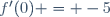 f'(0) = -5