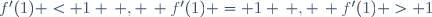 f'(1) < 1 \, , \, f'(1) = 1 \, , \, f'(1) > 1