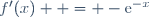 f'(x)  = -\text{e}^{-x}