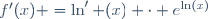 f'(x) =\ln' (x) \cdot e^{\ln(x)}