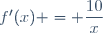 f'(x) = \dfrac{10}{x}