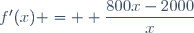 f'(x) = \displaystyle \frac{800x-2000}{x}