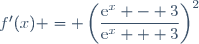 f'(x) = \left(\dfrac{\text{e}^x - 3}{\text{e}^x + 3}\right)^2