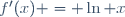 f'(x) = \ln x