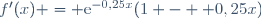 f'(x) = \text{e}^{-0,25x}(1 -  0,25x)