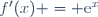 f'(x) = \text{e}^{x}