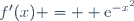 f'(x) =  \text{e}^{-x^2}
