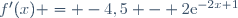 f'(x) = -4,5 - 2\text{e}^{-2x+1}