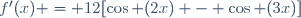 f'(x) = 12[\cos (2x) - \cos (3x)]