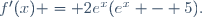 f'(x) = 2e^x(e^x - 5).