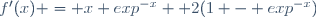 f'(x) = x exp^{-x} +2(1 - exp^{-x})