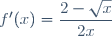 f'(x)=\dfrac{2-\sqrt{x}}{2x}