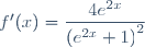 f'(x)=\dfrac{4e^{2x}}{\left(e^{2x}+1\right)^2}