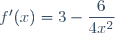 f'(x)=3-\dfrac{6}{4x^2}