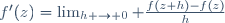 f'(z)=\lim_{h \rightarrow 0} \frac{f(z+h)-f(z)}{h}