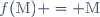 f(\text{M}) = \text{M}