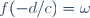 f(-d/c)=\omega\,