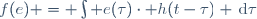 f(e) = \int e(\tau)\cdot h(t-\tau) \,\mathrm{d}\tau