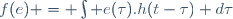 f(e) = \int e(\tau).h(t-\tau) d\tau