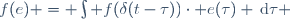 f(e) = \int f(\delta(t-\tau))\cdot e(\tau) \,\mathrm{d}\tau 