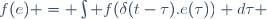 f(e) = \int f(\delta(t-\tau).e(\tau)) d\tau 